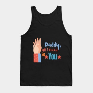 Dad... all I need is you. Gift idea for dad on his father's day. Father's day Tank Top